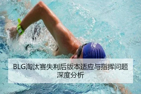 BLG淘汰赛失利后版本适应与指挥问题深度分析